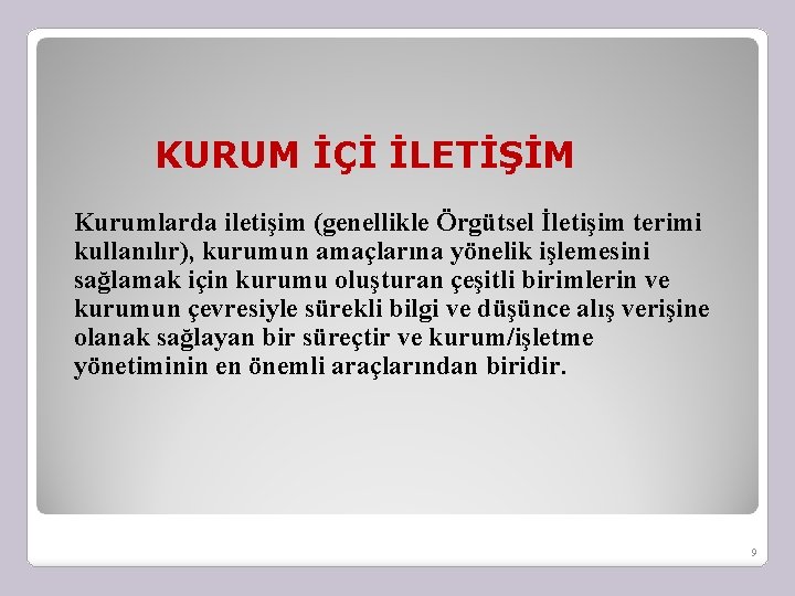 KURUM İÇİ İLETİŞİM Kurumlarda iletişim (genellikle Örgütsel İletişim terimi kullanılır), kurumun amaçlarına yönelik işlemesini