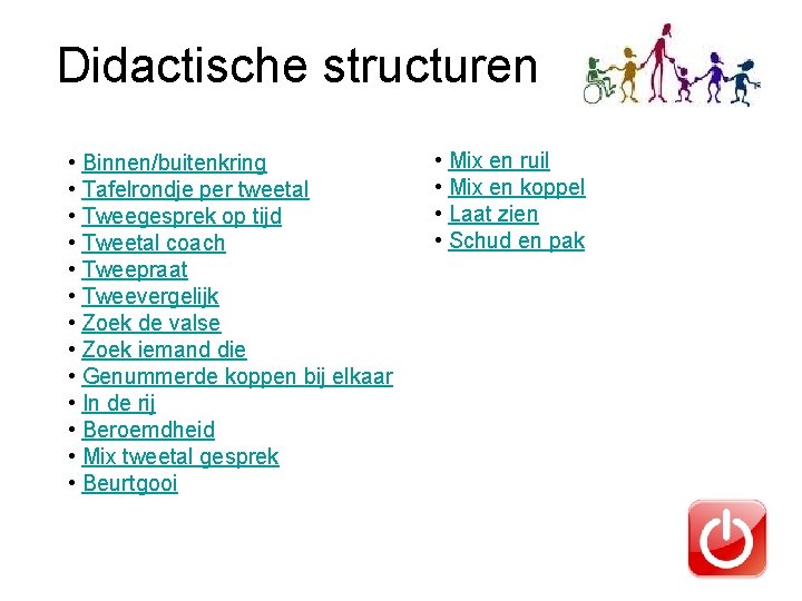 Didactische structuren • Binnen/buitenkring • Tafelrondje per tweetal • Tweegesprek op tijd • Tweetal
