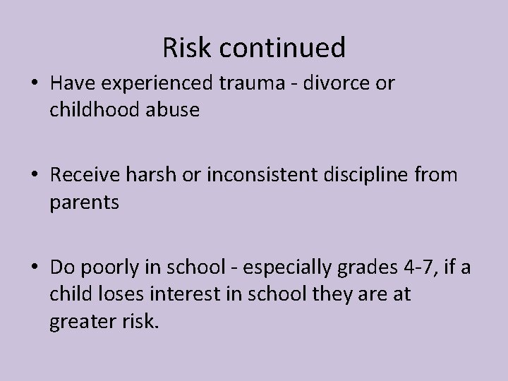Risk continued • Have experienced trauma - divorce or childhood abuse • Receive harsh
