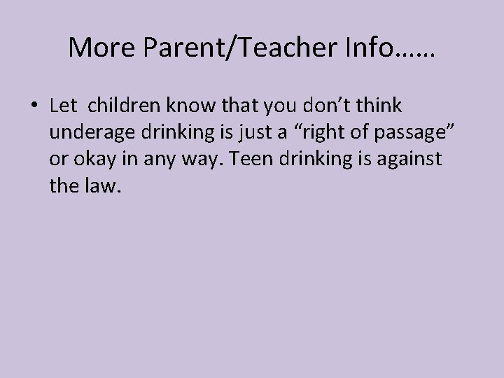 More Parent/Teacher Info…… • Let children know that you don’t think underage drinking is