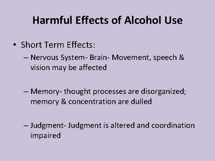 Harmful Effects of Alcohol Use • Short Term Effects: – Nervous System- Brain- Movement,