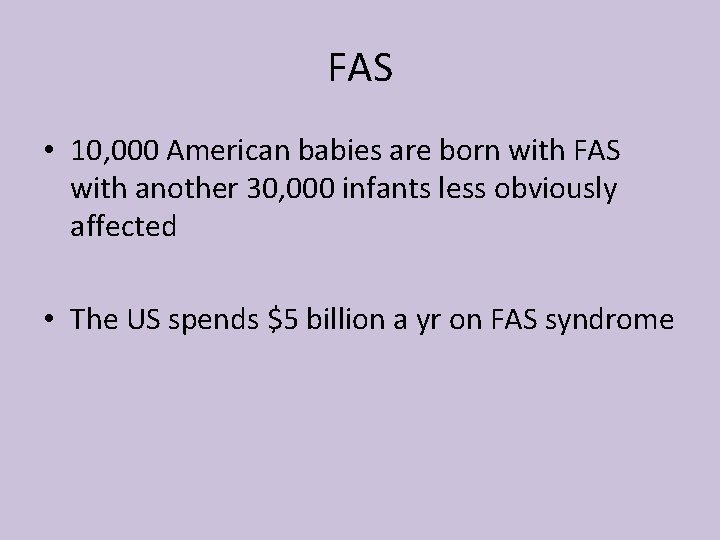 FAS • 10, 000 American babies are born with FAS with another 30, 000