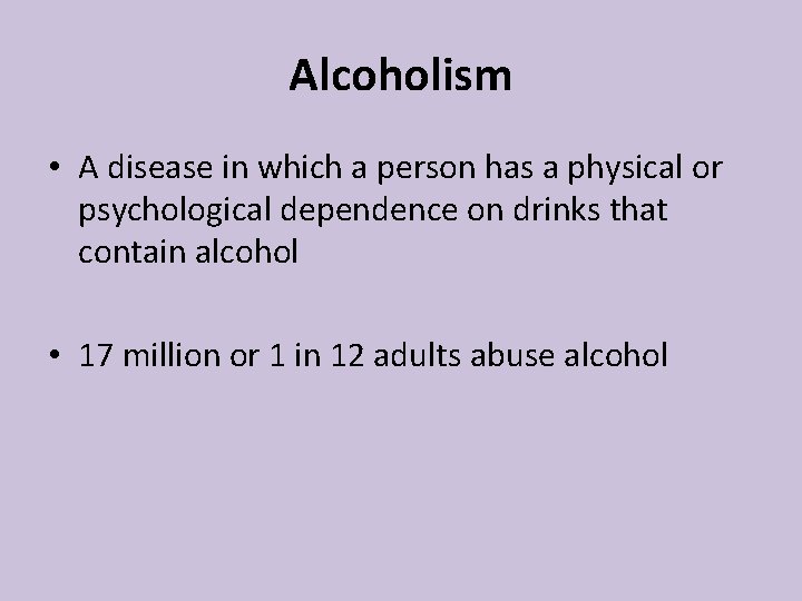 Alcoholism • A disease in which a person has a physical or psychological dependence