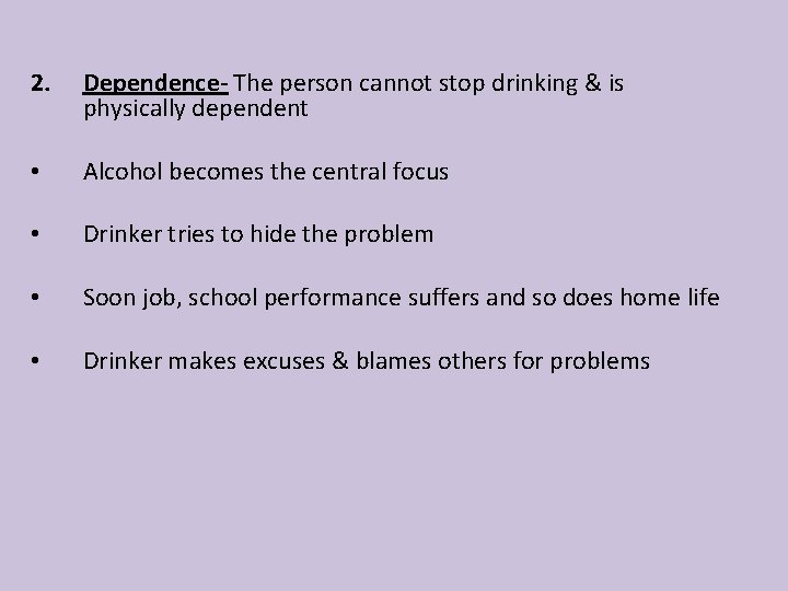 2. Dependence- The person cannot stop drinking & is physically dependent • Alcohol becomes