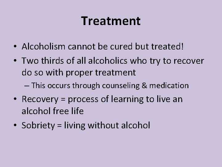 Treatment • Alcoholism cannot be cured but treated! • Two thirds of all alcoholics