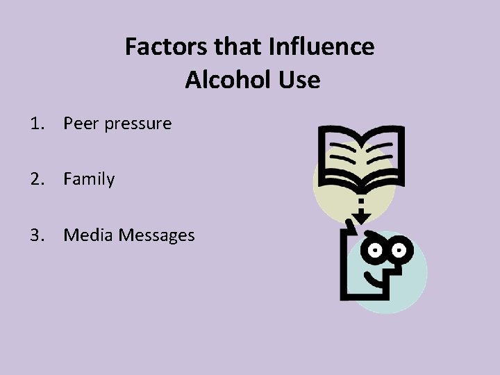 Factors that Influence Alcohol Use 1. Peer pressure 2. Family 3. Media Messages 