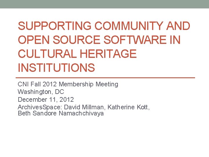 SUPPORTING COMMUNITY AND OPEN SOURCE SOFTWARE IN CULTURAL HERITAGE INSTITUTIONS CNI Fall 2012 Membership SUPPORTING COMMUNITY AND OPEN SOURCE SOFTWARE IN CULTURAL HERITAGE INSTITUTIONS CNI Fall 2012 Membership