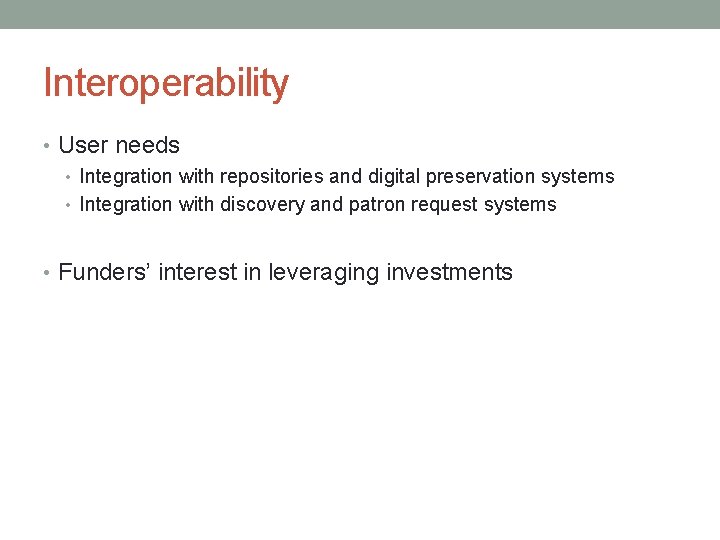Interoperability • User needs • Integration with repositories and digital preservation systems • Integration Interoperability • User needs • Integration with repositories and digital preservation systems • Integration