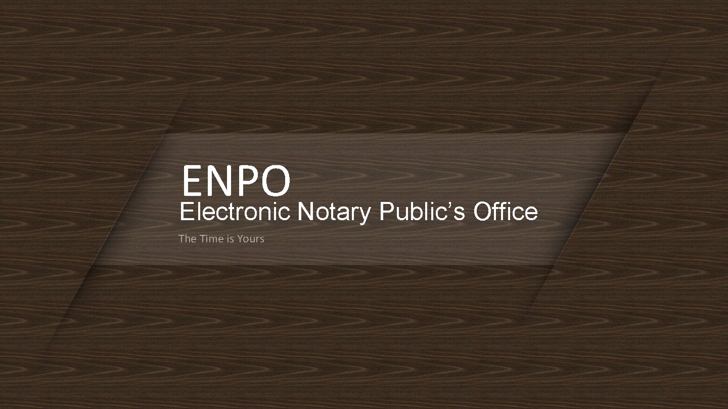 ENPO Electronic Notary Public’s Office The Time is Yours 