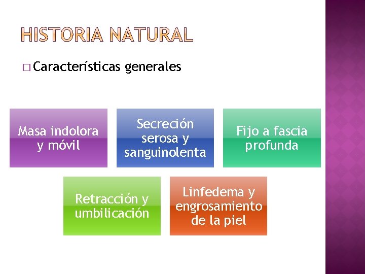 � Características Masa indolora y móvil generales Secreción serosa y sanguinolenta Retracción y umbilicación