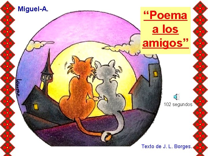 Miguel-A. “Poema a los amigos” 102 segundos. Texto de J. L. Borges. 