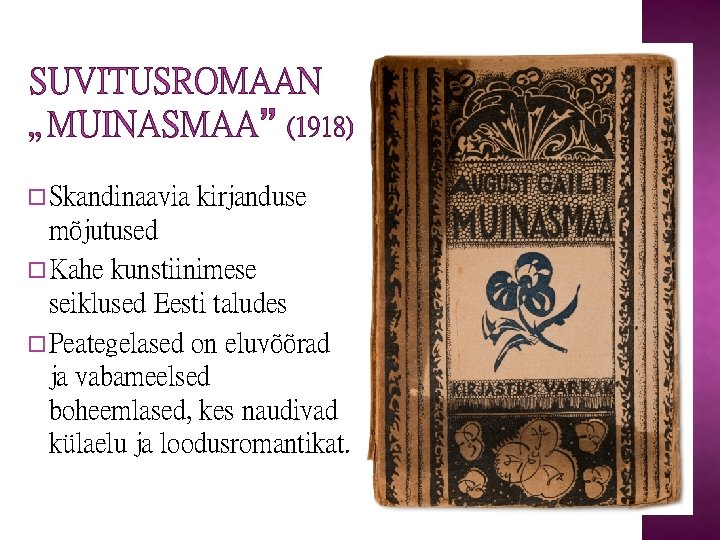 SUVITUSROMAAN „MUINASMAA” (1918) �Skandinaavia kirjanduse mõjutused �Kahe kunstiinimese seiklused Eesti taludes �Peategelased on eluvõõrad