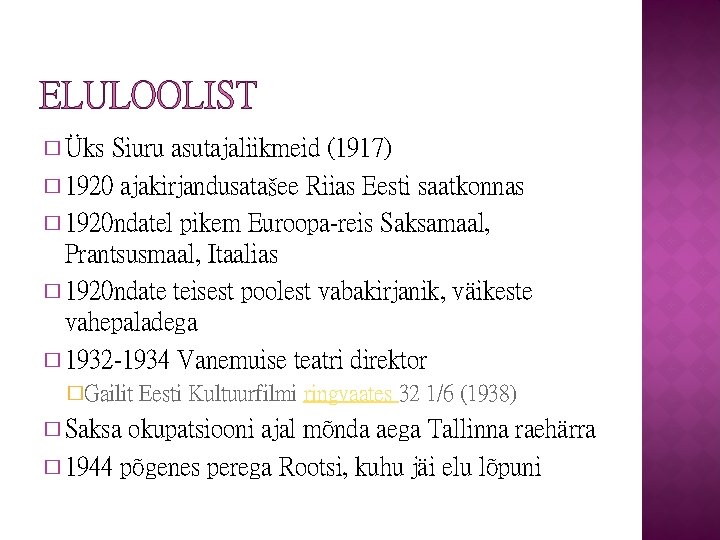 ELULOOLIST � Üks Siuru asutajaliikmeid (1917) � 1920 ajakirjandusatašee Riias Eesti saatkonnas � 1920