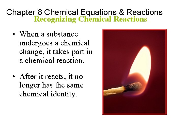 Chapter 8 Chemical Equations & Reactions Recognizing Chemical Reactions • When a substance undergoes