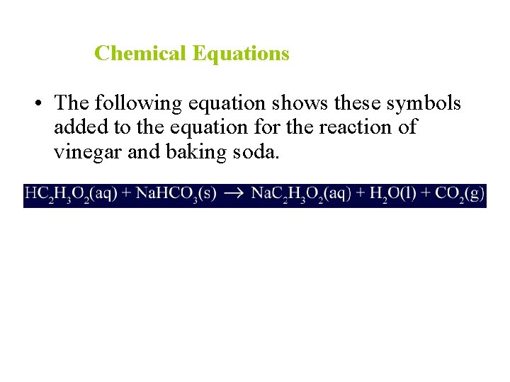 Chemical Equations • The following equation shows these symbols added to the equation for