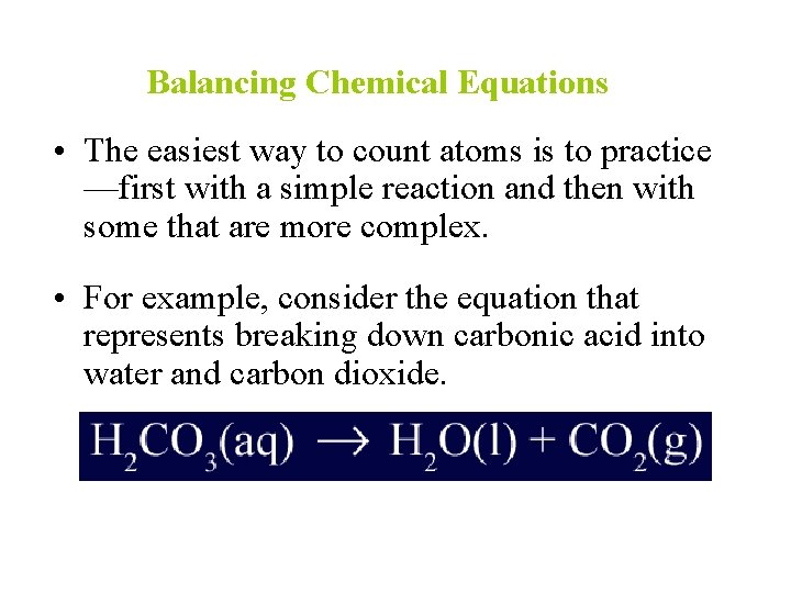 Balancing Chemical Equations • The easiest way to count atoms is to practice —first