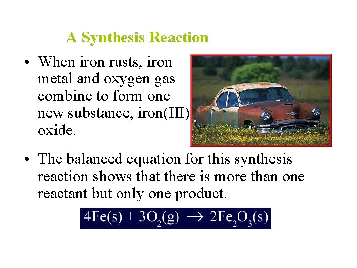 A Synthesis Reaction • When iron rusts, iron metal and oxygen gas combine to