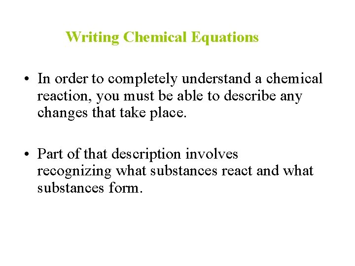 Writing Chemical Equations • In order to completely understand a chemical reaction, you must