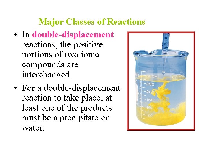 Major Classes of Reactions • In double-displacement reactions, the positive portions of two ionic