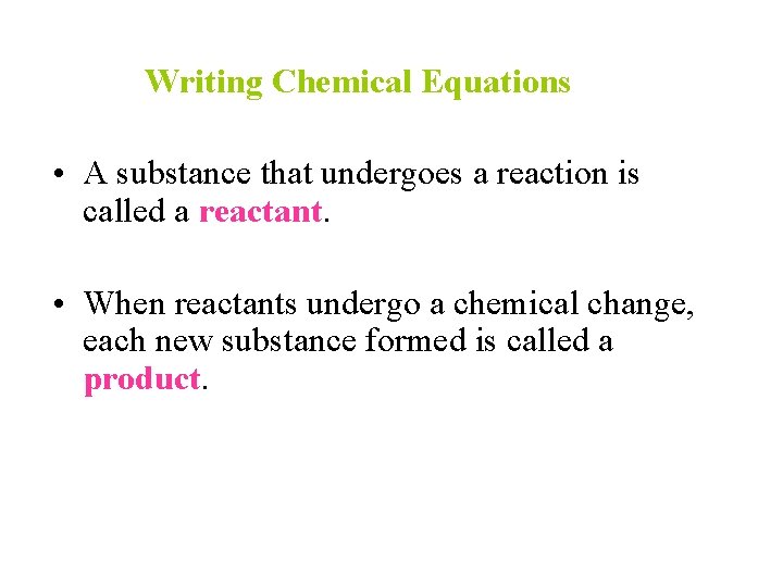 Writing Chemical Equations • A substance that undergoes a reaction is called a reactant.