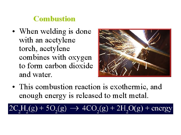Combustion • When welding is done with an acetylene torch, acetylene combines with oxygen