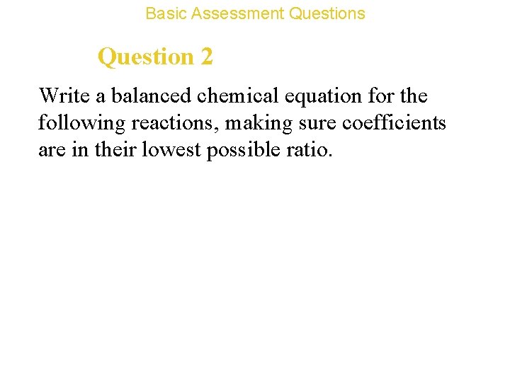 Basic Assessment Questions Question 2 Write a balanced chemical equation for the following reactions,