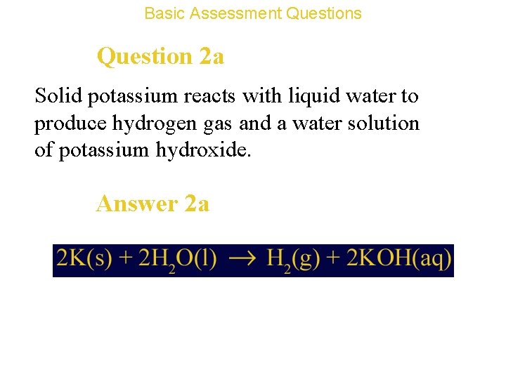 Basic Assessment Questions Question 2 a Solid potassium reacts with liquid water to produce