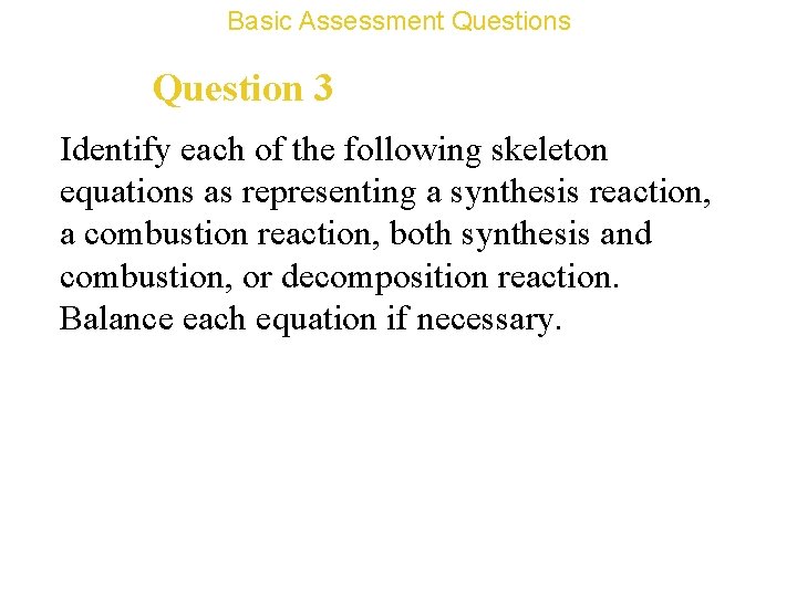 Basic Assessment Questions Question 3 Identify each of the following skeleton equations as representing