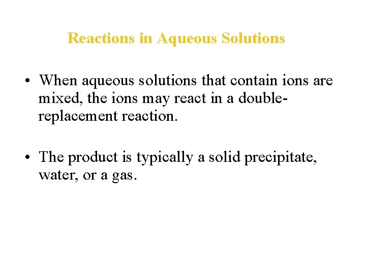 Reactions in Aqueous Solutions • When aqueous solutions that contain ions are mixed, the