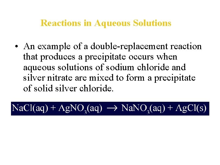 Reactions in Aqueous Solutions • An example of a double-replacement reaction that produces a