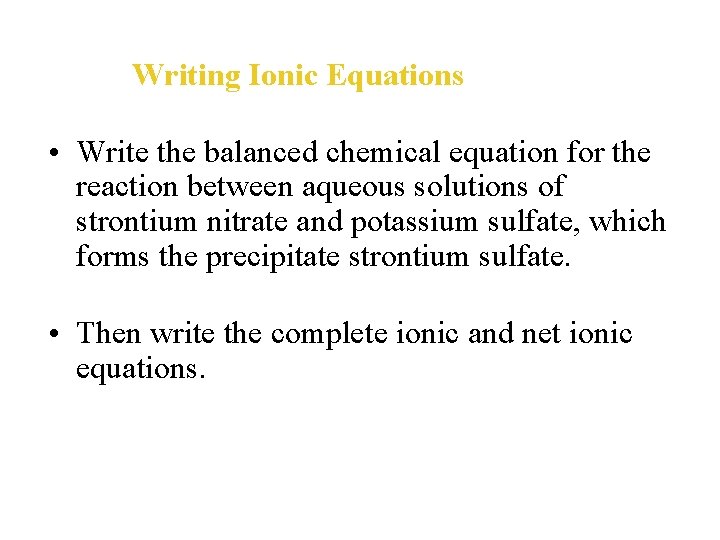 Writing Ionic Equations • Write the balanced chemical equation for the reaction between aqueous