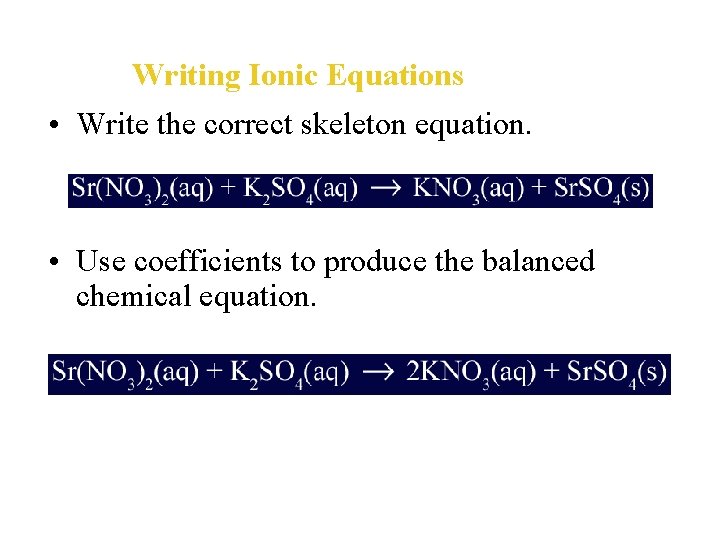 Writing Ionic Equations • Write the correct skeleton equation. • Use coefficients to produce