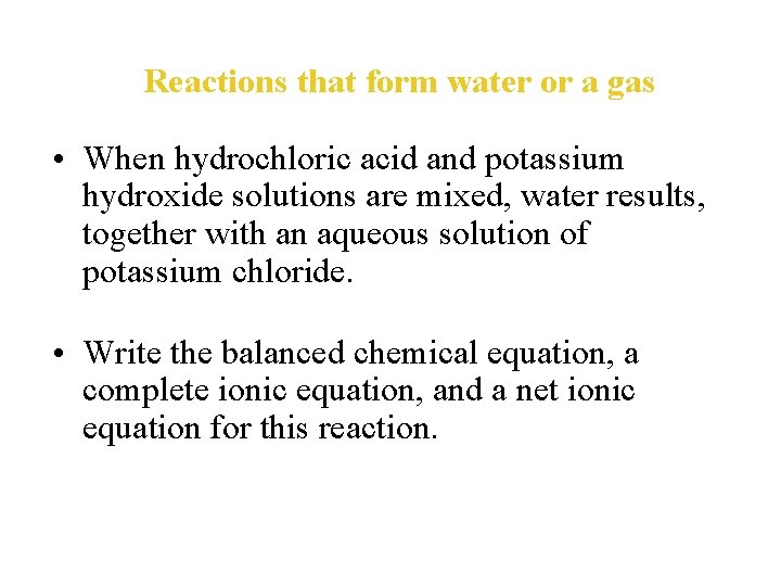 Reactions that form water or a gas • When hydrochloric acid and potassium hydroxide