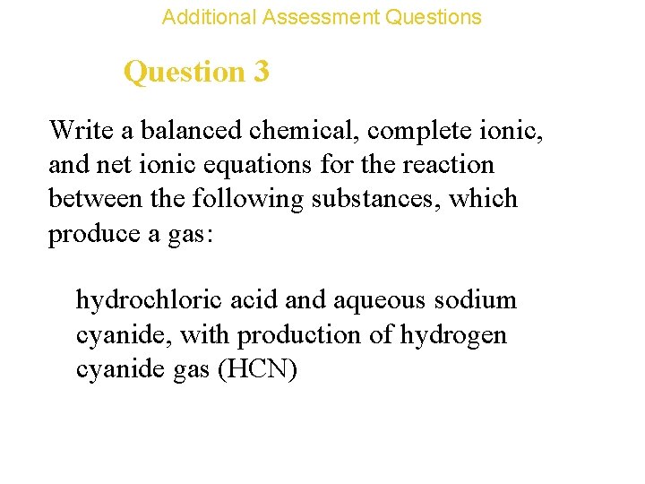 Additional Assessment Questions Question 3 Write a balanced chemical, complete ionic, and net ionic