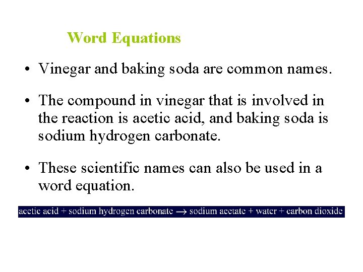 Word Equations • Vinegar and baking soda are common names. • The compound in