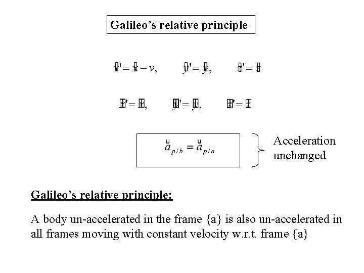 Galileo’s relative principle Acceleration unchanged Galileo’s relative principle: A body un-accelerated in the frame