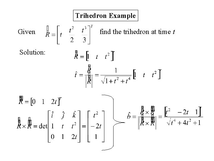 Trihedron Example Given Solution: find the trihedron at time t 