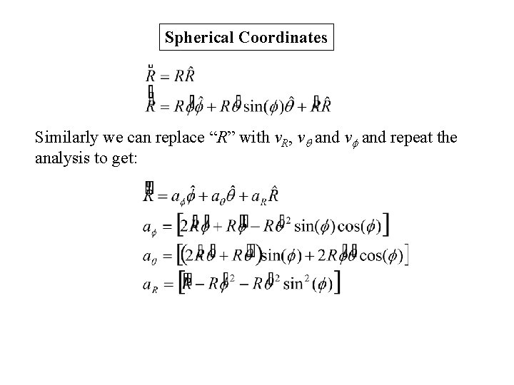 Spherical Coordinates Similarly we can replace “R” with v. R, v and repeat the