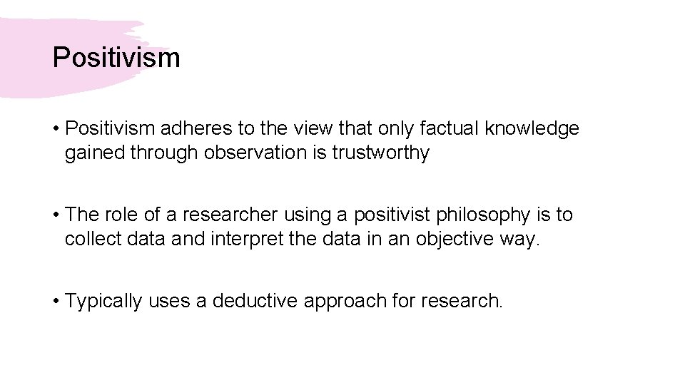 Positivism • Positivism adheres to the view that only factual knowledge gained through observation