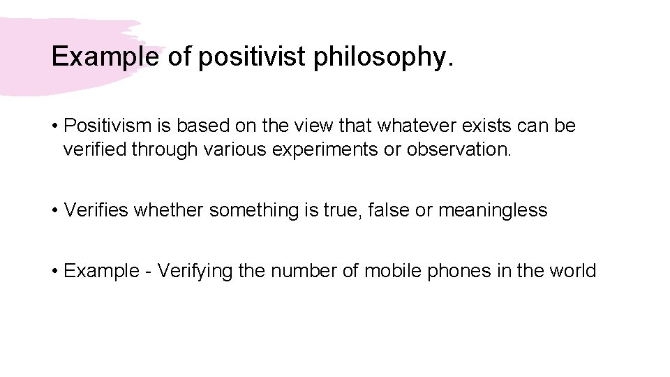 Example of positivist philosophy. • Positivism is based on the view that whatever exists