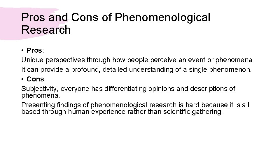 Pros and Cons of Phenomenological Research • Pros: Unique perspectives through how people perceive