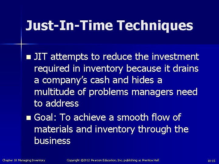 Just-In-Time Techniques JIT attempts to reduce the investment required in inventory because it drains