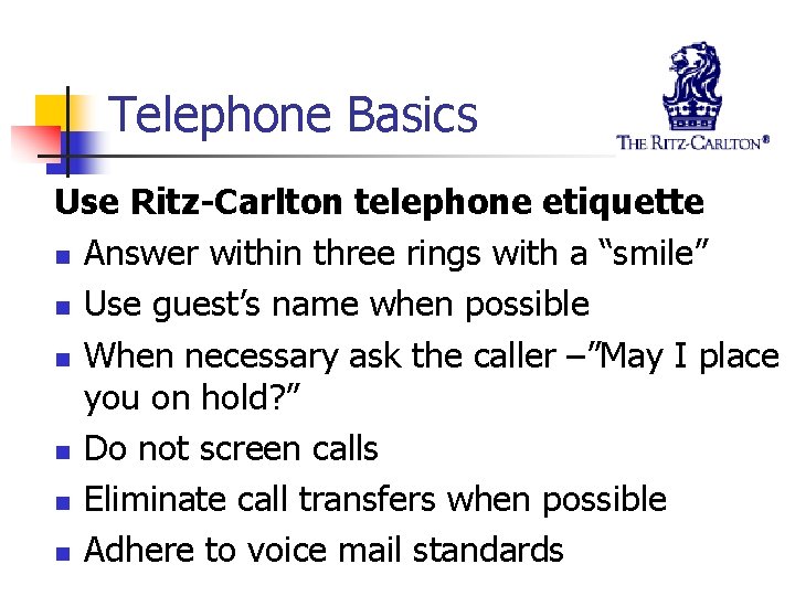 Telephone Basics Use Ritz-Carlton telephone etiquette n Answer within three rings with a “smile”