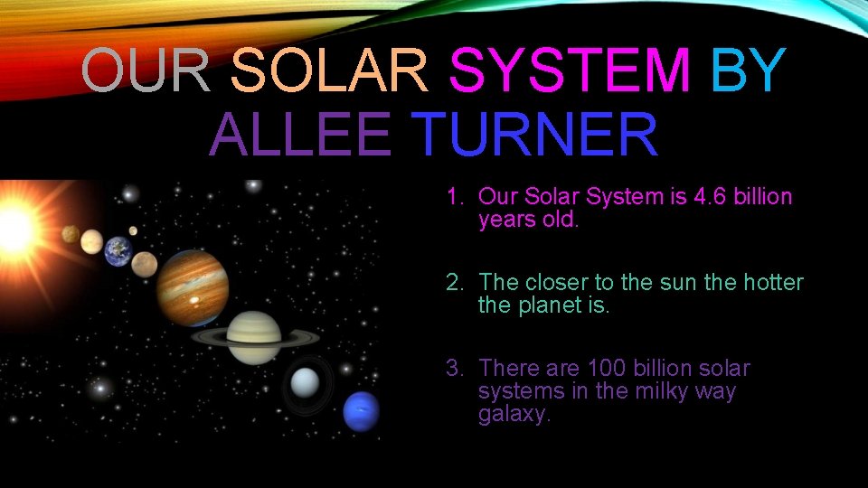 OUR SOLAR SYSTEM BY ALLEE TURNER 1. Our Solar System is 4. 6 billion