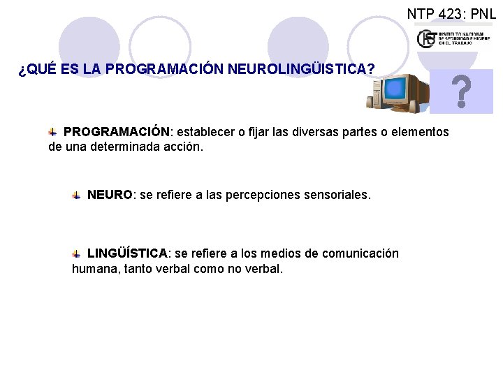 NTP 423: PNL ¿QUÉ ES LA PROGRAMACIÓN NEUROLINGÜISTICA? PROGRAMACIÓN: establecer o fijar las diversas
