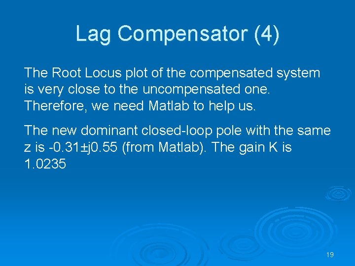 Lag Compensator (4) The Root Locus plot of the compensated system is very close