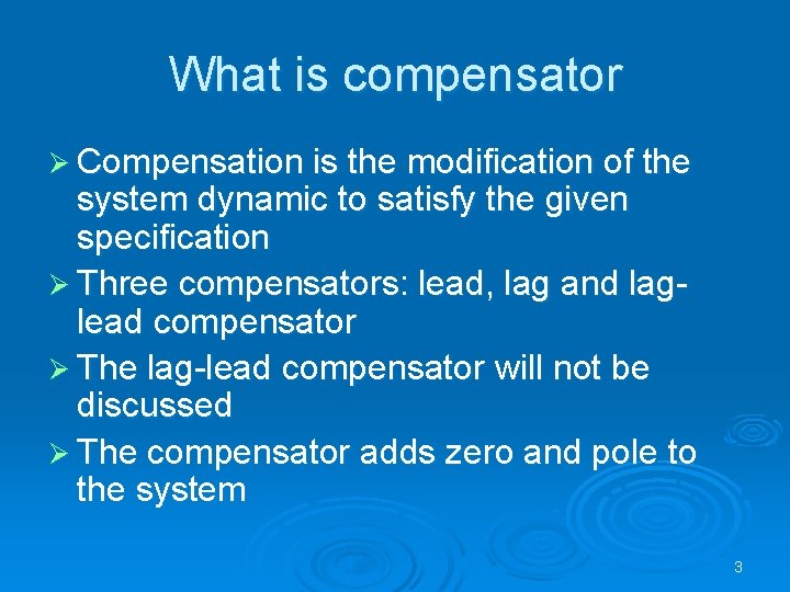 What is compensator Ø Compensation is the modification of the system dynamic to satisfy
