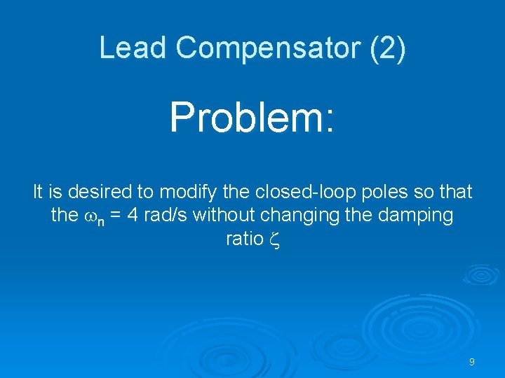 Lead Compensator (2) Problem: It is desired to modify the closed-loop poles so that