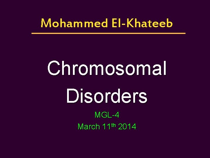 Mohammed El-Khateeb Chromosomal Disorders MGL-4 March 11 th 2014 台大農藝系 遺傳學 601 20000 Chapter