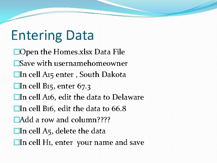 Entering Data �Open the Homes. xlsx Data File �Save with usernamehomeowner �In cell A